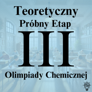 Próbny Etap Teoretyczny przed III etapem Olimpiady Chemicznej.