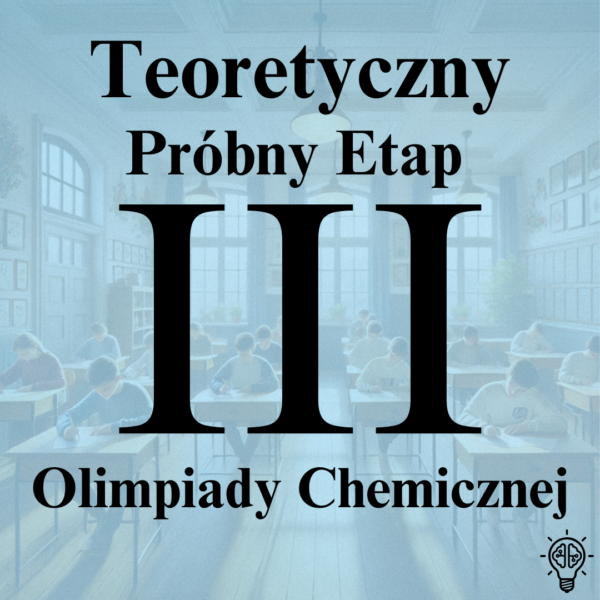 Próbny Etap Teoretyczny przed III etapem Olimpiady Chemicznej.